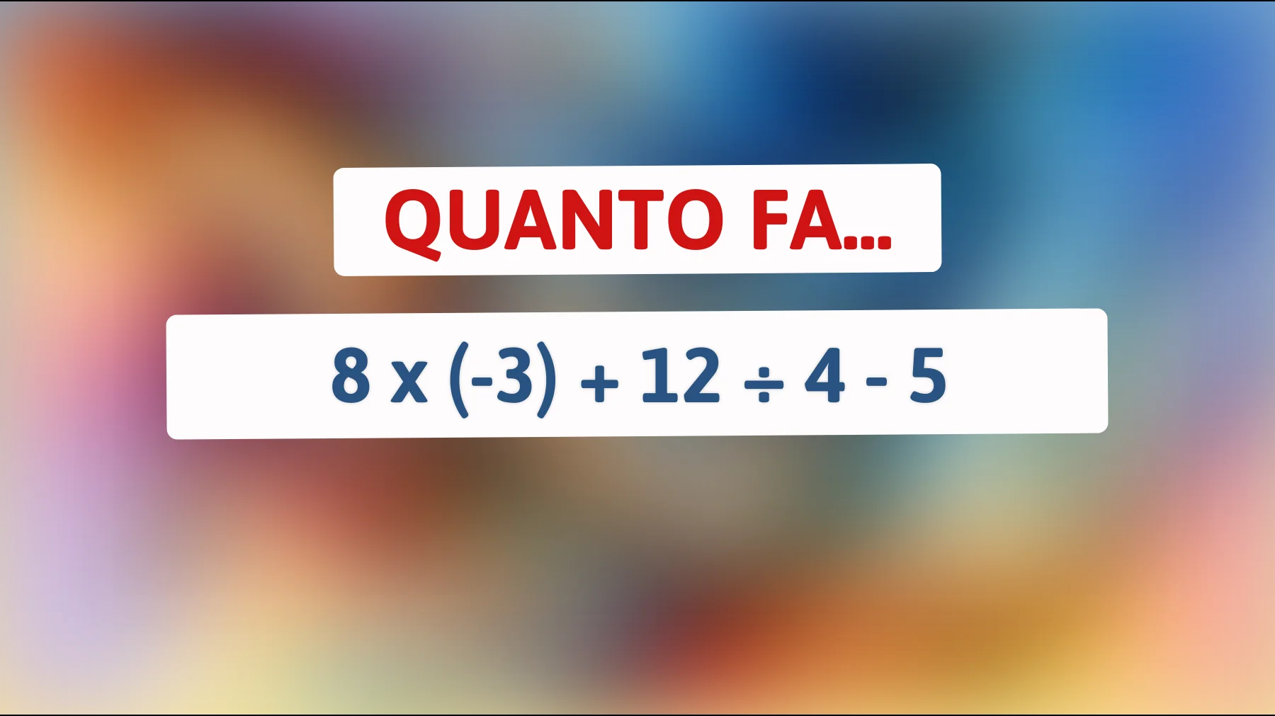 L'indovinello che solo le menti più brillanti possono risolvere: Sai calcolare 8 x (-3) + 12 ÷ 4 - 5? Scopri se sei tra i pochi eletti!"